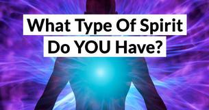 What Type Of Spirit Do YOU Have? What Type Of Spirit Do YOU Have?
