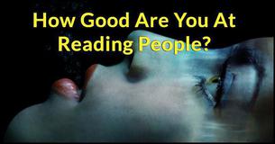 How Good Are You At Reading People? How Good Are You At Reading People?