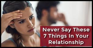 Want To Stay In Your Relationship? Never Say These 7 Things Want To Stay In Your Relationship? Never Say These 7 Things