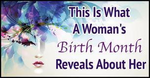 This Is What A Woman's Birth Month Reveals About Her This Is What A Woman's Birth Month Reveals About Her