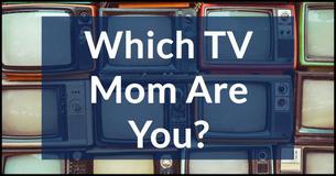 Which TV Mom Are You? Which TV Mom Are You?