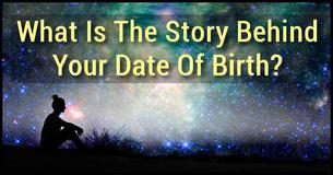 What Is The Story Behind Your Date Of Birth? What Is The Story Behind Your Date Of Birth?