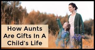 Why Aunts Are Important In Their Nieces' And Nephews' Lives Why Aunts Are Important In Their Nieces' And Nephews' Lives