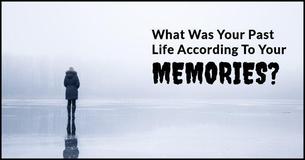 What Was Your Past Life According To Your Memories? What Was Your Past Life According To Your Memories?