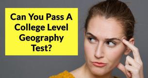 Can You Pass A College Level Geography Test? Can You Pass A College Level Geography Test?