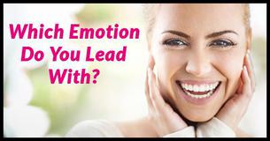 Which Emotion Do You Lead With? Which Emotion Do You Lead With?