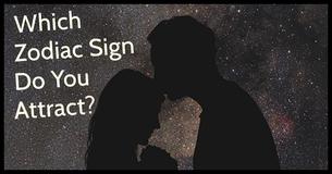 Which Zodiac Sign Do You Attract? Which Zodiac Sign Do You Attract?