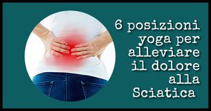 6 posizioni yoga per alleviare il dolore alla Sciatica
6 posizioni yoga per alleviare il dolore alla Sciatica