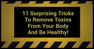 11 Surprising Tricks To Remove Toxins From Your Body And Be Healthy 11 Surprising Tricks To Remove Toxins From Your Body And Be Healthy