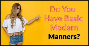 Do You Have Basic Modern Manners? Do You Have Basic Modern Manners?