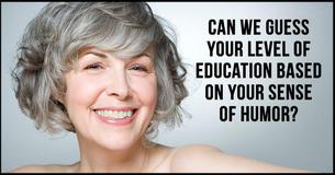 Can We Guess Your Level Of Education Based On Your Sense Of Humor? Can We Guess Your Level Of Education Based On Your Sense Of Humor?