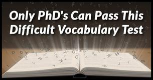 Only PhD's Can Pass This Difficult Vocabulary Test Only PhD's Can Pass This Difficult Vocabulary Test