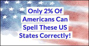 Only 2% Of Americans Can Spell These US States Correctly! Only 2% Of Americans Can Spell These US States Correctly!