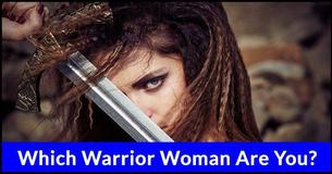 Which Warrior Woman Are You? Which Warrior Woman Are You?