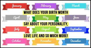 What Does Your Birth Month Say About Your Personality, Love Life And So Much More What Does Your Birth Month Say About Your Personality, Love Life And So Much More