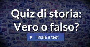 Quiz di storia: Vero o falso? Quiz di storia: Vero o falso?