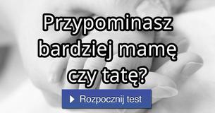Przypominasz bardziej mamę czy tatę? Przypominasz bardziej mamę czy tatę?
