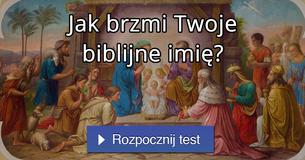 Jak brzmi Twoje biblijne imię? Jak brzmi Twoje biblijne imię?