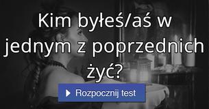 Kim byłeś/aś w jednym z poprzednich żyć? Kim byłeś/aś w jednym z poprzednich żyć?