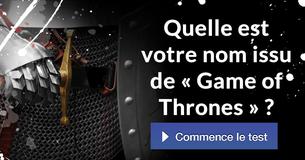 Quelle est votre nom issu de « Game of Thrones » ? Quelle est votre nom issu de « Game of Thrones » ?