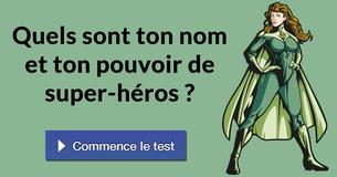 Quels sont ton nom et ton pouvoir de super-héros ? Quels sont ton nom et ton pouvoir de super-héros ?