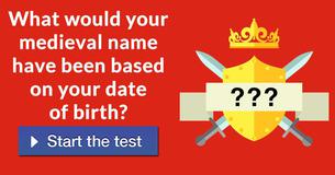 What would your medieval name have been based on your date of birth? What would your medieval name have been based on your date of birth?