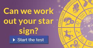 Can we work out your star sign? Can we work out your star sign?