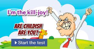 Are childish are you? Are childish are you?