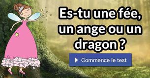 Es-tu une fée, un ange ou un dragon ? Es-tu une fée, un ange ou un dragon ?