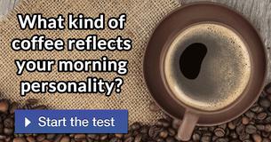 What kind of coffee reflects your morning personality? What kind of coffee reflects your morning personality?