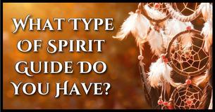 What Type Of Spirit Guide Do You Have? What Type Of Spirit Guide Do You Have?