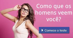 Como que os homens veem você? Como que os homens veem você?