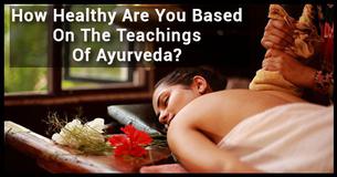 How Healthy Are You Based On The Teachings Of Ayurveda? How Healthy Are You Based On The Teachings Of Ayurveda?