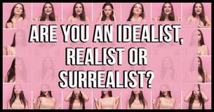 Are You An Idealist, Realist Or Surrealist? Are You An Idealist, Realist Or Surrealist?