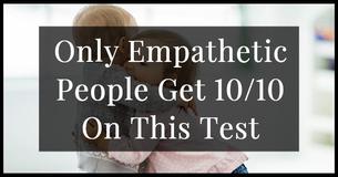 Only Kind-Hearted People Can Get 10/10 On This Empathy Test Only Kind-Hearted People Can Get 10/10 On This Empathy Test