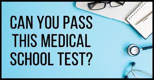 Do You Think You Can Get 12/15 On This Medical School test? Do You Think You Can Get 12/15 On This Medical School test?
