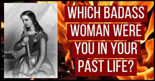 Which Badass Woman Were You In Your Past Life? Which Badass Woman Were You In Your Past Life?