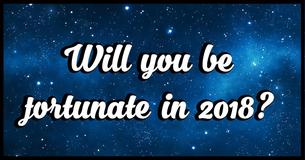 Will you be fortunate in 2018? Will you be fortunate in 2018?