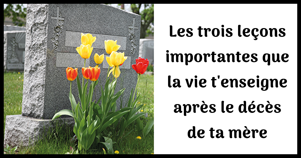 3 leçons de vie essentielles que tu apprends après le décès de ta mère