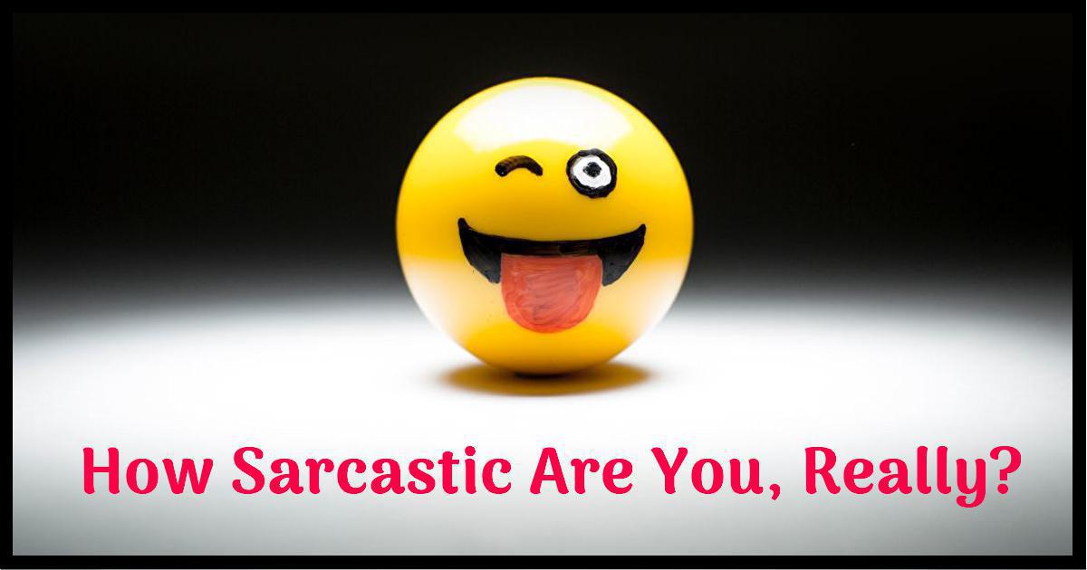 How sarcastic are you How sarcastic are you